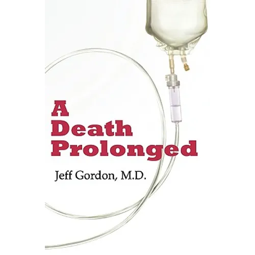 A Death Prolonged: Answers to difficult end-of-life issues like code status, living wills, do not resuscitate, and the excessive costs of terminal med - Paperback