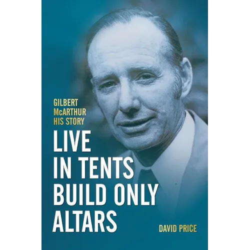Live in Tents - Build Only Altars: Gilbert McArthur - His Story - Paperback