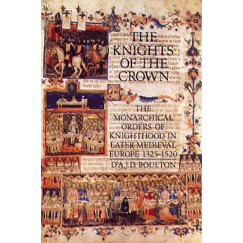 The Knights of the Crown: The Monarchical Orders of Knighthood in Later Medieval Europe 1325-1520 - Paperback