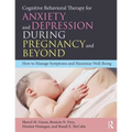 Cognitive Behavioral Therapy for Anxiety and Depression During Pregnancy and Beyond: How to Manage Symptoms and Maximize Well-Being