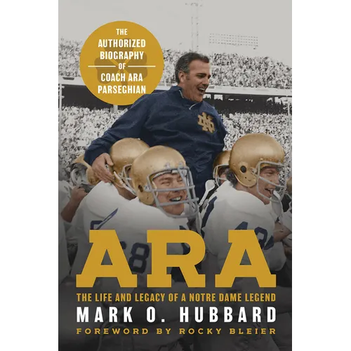Ara: The Life and Legacy of a Notre Dame Legend--The Authorized Biography of Coach Ara Parseghian - Hardcover
