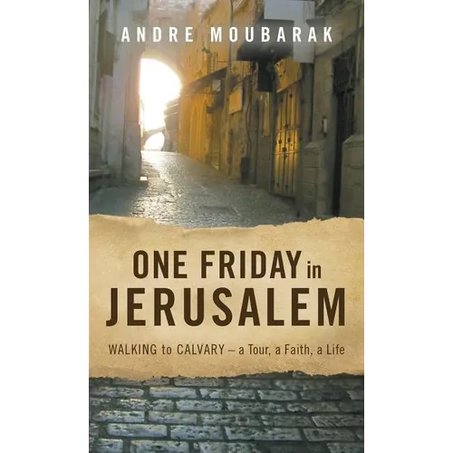 One Friday in Jerusalem: Walking to Calvary- a Tour, a Faith, a Life - Hardcover