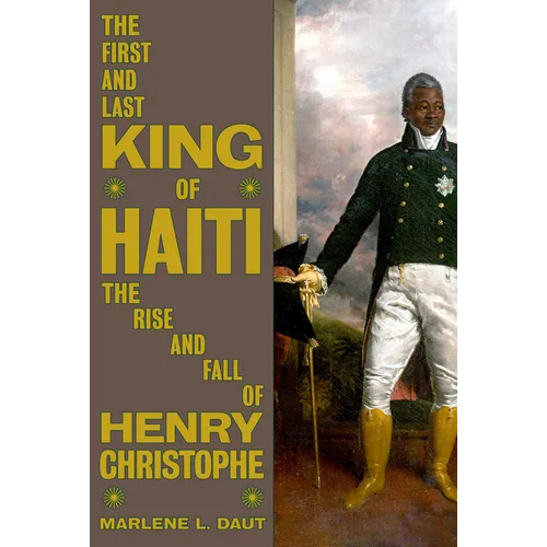 The First and Last King of Haiti: The Rise and Fall of Henry Christophe - Hardcover