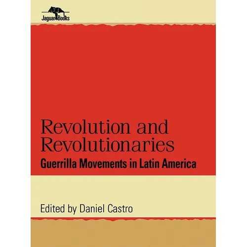 Revolution and Revolutionaries: Guerrilla Movements in Latin America - Paperback