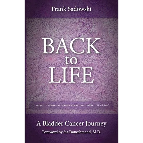 Back To Life: A Bladder Cancer Journey: Foreword by Sia Daneshmand, M.D. - Paperback
