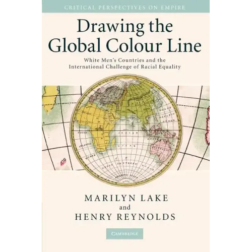 Drawing the Global Colour Line: White Men's Countries and the International Challenge of Racial Equality - Paperback