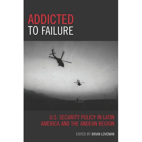 Addicted to Failure: U.S. Security Policy in Latin America and the Andean Region - Paperback