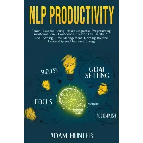 NLP Productivity: Reach Success Using Neuro-Linguistic Programming Transformational Confidence Creator Life Habits 2.0: Goal Setting, Ti - Paperback
