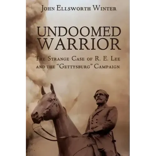 Undoomed Warrior: The Strange Case of Robert Lee and the Gettysburg Campaign - Paperback