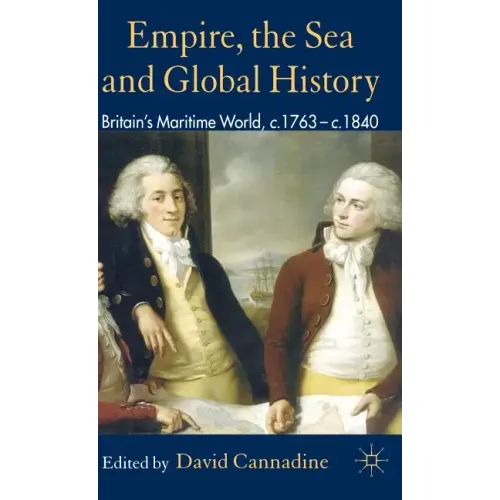 Empire, the Sea and Global History: Britain's Maritime World, C.1760-C.1840 - Hardcover