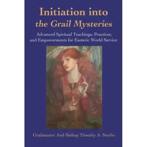 Initiation Into the Grail Mysteries: Advanced Spiritual Teachings, Practices, and Empowerments for Esoteric World Service - Paperback