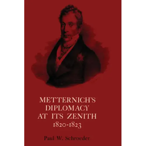 Metternich's Diplomacy at its Zenith, 1820-1823: Austria and the Congresses of Troppau, Laibach, and Verona - Paperback