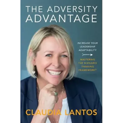 The Adversity Advantage: Increase your leadership adaptability - Mastering the Scenario Thinking Framework(TM) - Paperback