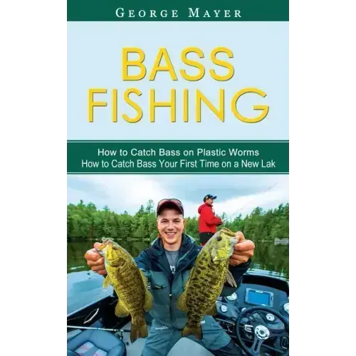 Bass Fishing: How to Catch Bass on Plastic Worms (How to Catch Bass Your First Time on a New Lak) - Paperback