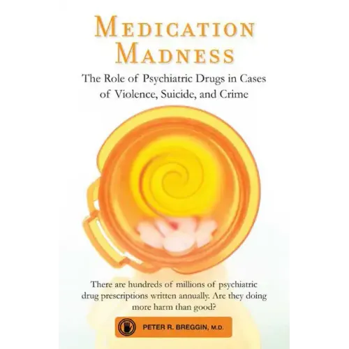Medication Madness: The Role of Psychiatric Drugs in Cases of Violence, Suicide, and Crime - Paperback