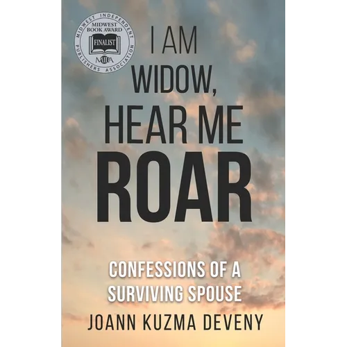 I Am Widow, Hear Me Roar: Confessions of a Surviving Spouse