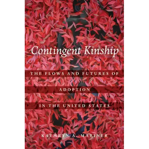 Contingent Kinship: The Flows and Futures of Adoption in the United States Volume 2 - Hardcover