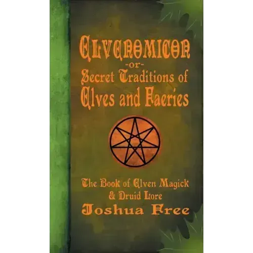 Elvenomicon -or- Secret Traditions of Elves and Faeries: The Book of Elven Magick & Druid Lore - Hardcover