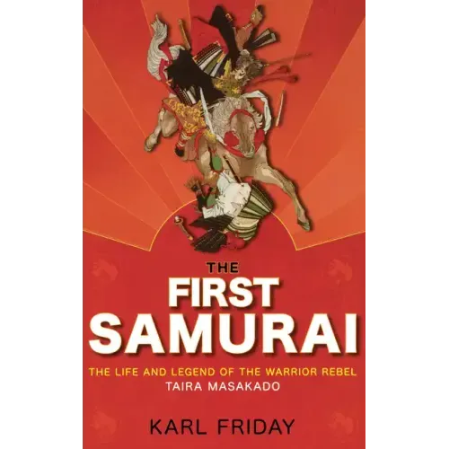 The First Samurai: The Life and Legend of the Warrior Rebel, Taira Masakado - Hardcover