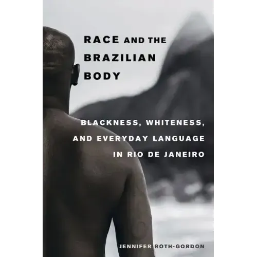 Race and the Brazilian Body: Blackness, Whiteness, and Everyday Language in Rio de Janeiro - Paperback