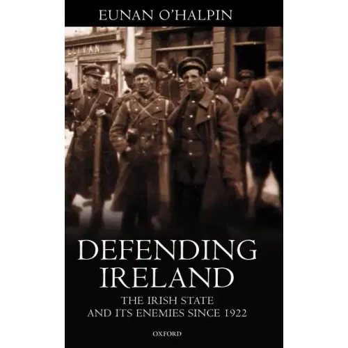 Defending Ireland: The Irish State and Its Enemies Since 1922 - Hardcover