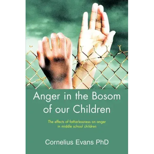 Anger in the Bosom of our Children: The effects of fatherlessness on anger in middle school children - Paperback
