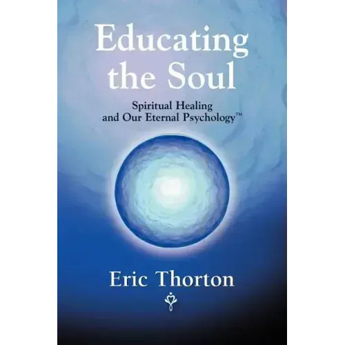 Educating the Soul: Spiritual Healing and Our Eternal Psychology - Paperback
