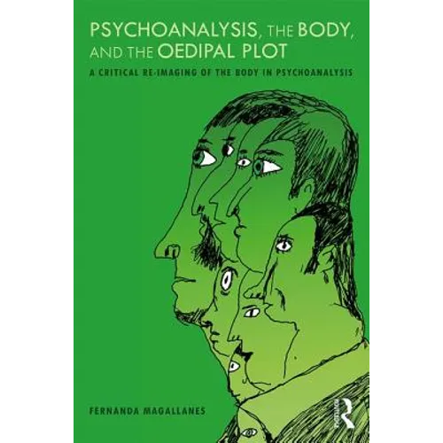 Psychoanalysis, the Body, and the Oedipal Plot: A Critical Re-Imaging of the Body in Psychoanalysis - Paperback
