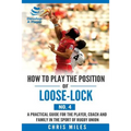 How to play the position of Loose-lock (No. 4): A practical guide for the player, coach and family in the sport of rugby union