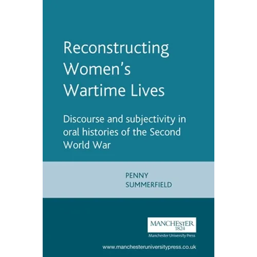 Reconstructing Womens Wartime Lives: Discourse and Subjectivity in Oral Histories of the Second World War - Paperback