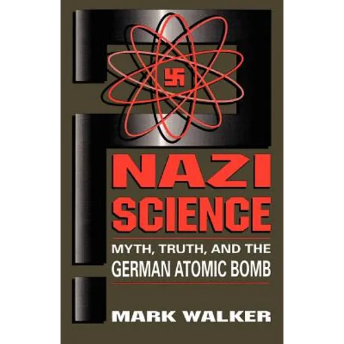 Nazi Science: Myth, Truth, and the German Atomic Bomb - Paperback