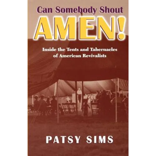 Can Somebody Shout Amen! Inside the Tents and Tabernacles of American Revivalists - Paperback