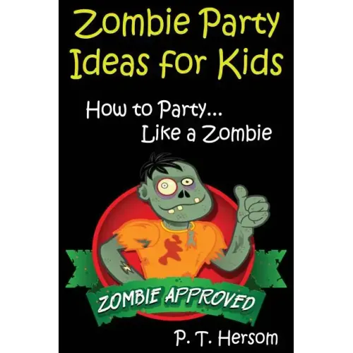 Zombie Party Ideas for Kids: How to Party Like a Zombie: Zombie Approved Kids Party Ideas for Kids Age 6 - 14 - Paperback