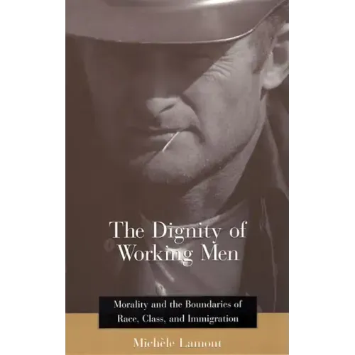 The Dignity of Working Men: Morality and the Boundaries of Race, Class, and Immigration - Paperback