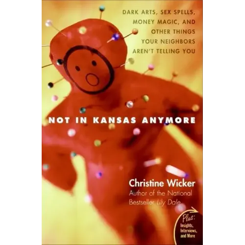 Not in Kansas Anymore: Dark Arts, Sex Spells, Money Magic, and Other Things Your Neighbors Aren't Telling You - Paperback