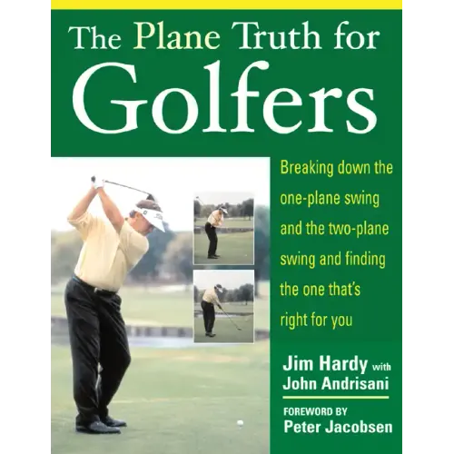 The Plane Truth for Golfers: Breaking Down the One-Plane Swing and the Two-Plane Swing and Finding the One That's Right for You - Paperback