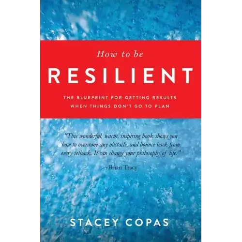 How To Be Resilient: The Blueprint For Getting Results When Things Don't Go To Plan - Paperback