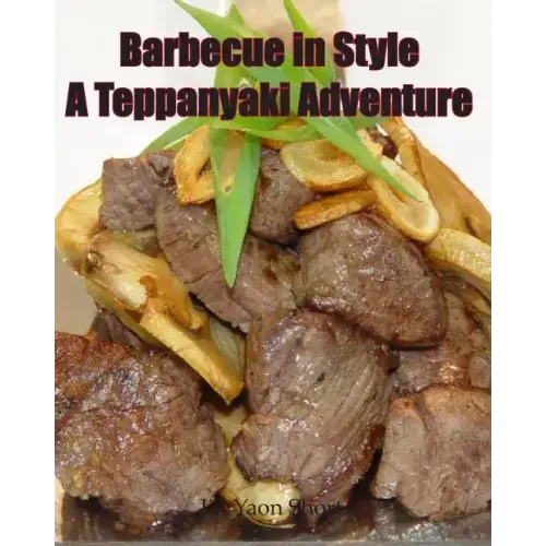 Barbecue in Style A Teppanyaki Adventure: Teppanyaki - Paperback