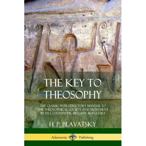 The Key to Theosophy: The Classic Introductory Manual to the Theosophical Society and Movement by Its Co-Founder, Madame Blavatsky - Paperback