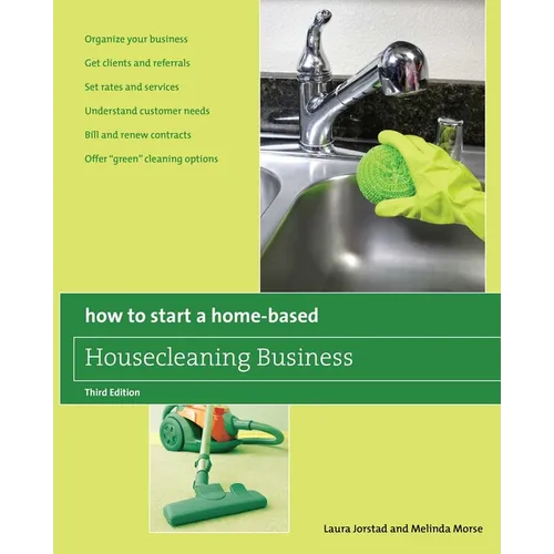 How to Start a Home-Based Housecleaning Business: * Organize Your Business * Get Clients And Referrals * Set Rates And Services * Understand Customer - Paperback