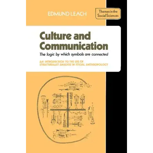 Culture and Communication: The Logic by Which Symbols Are Connected. an Introduction to the Use of Structuralist Analysis in Social Anthropology - Paperback