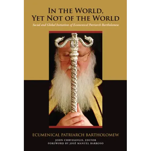 In the World, Yet Not of the World: Social and Global Initiatives of Ecumenical Patriarch Bartholomew - Hardcover