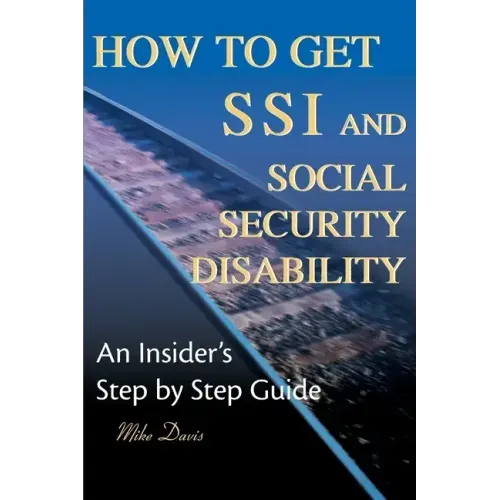 How to Get SSI & Social Security Disability: An Insider's Step by Step Guide - Paperback