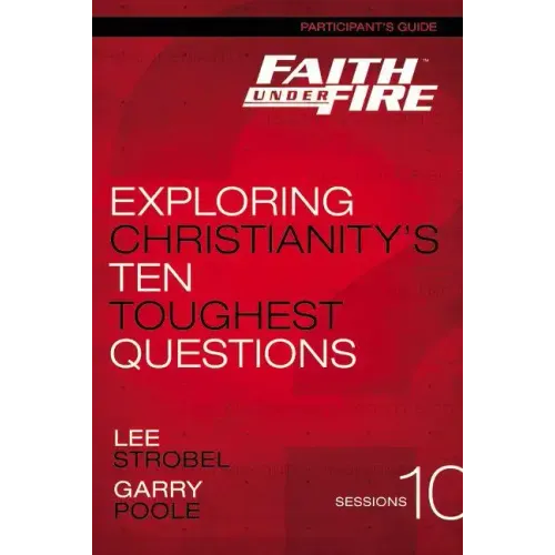 Faith Under Fire Participant's Guide: Exploring Christianity's Ten Toughest Questions - Paperback