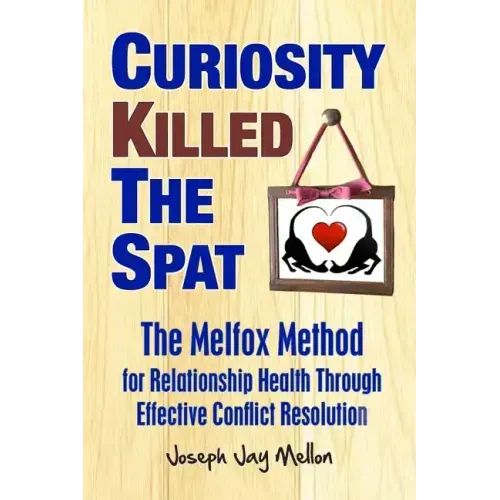 Curiosity Killed The Spat: The Melfox Method for Relationship Health Through Effective Conflict Resolution - Paperback