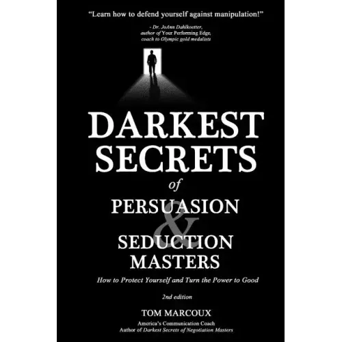 Darkest Secrets of Persuasion and Seduction Masters: How to Protect Yourself and Turn the Power to Good - Paperback