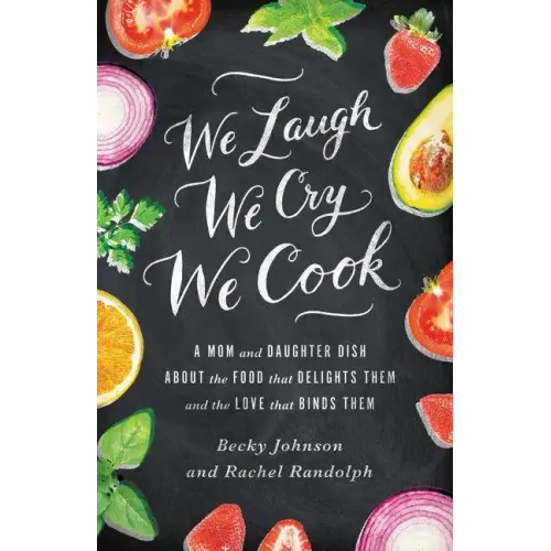 We Laugh, We Cry, We Cook: A Mom and Daughter Dish about the Food That Delights Them and the Love That Binds Them - Paperback