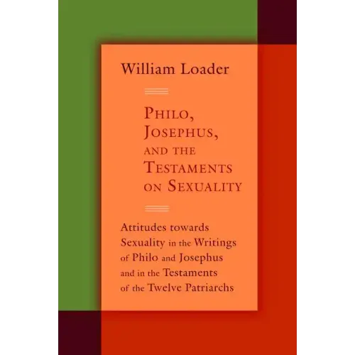 Philo, Josephus, and the Testaments on Sexuality: Attitudes Towards Sexuality in the Writings of Philo and Josephus and in the Testaments of the Twelv - Paperback