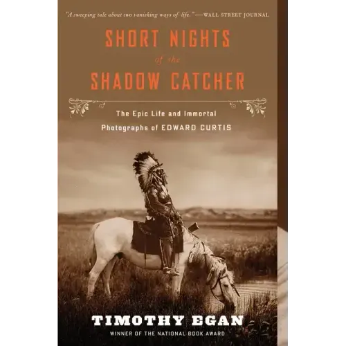 Short Nights of the Shadow Catcher: The Epic Life and Immortal Photographs of Edward Curtis - Paperback