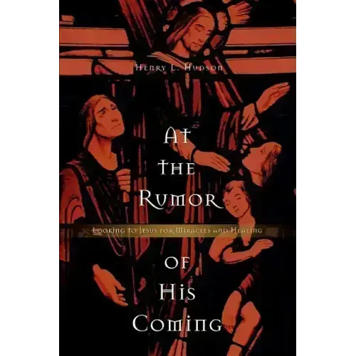 At the Rumor of His Coming: Looking to Jesus for Miracles and Healing - Paperback
